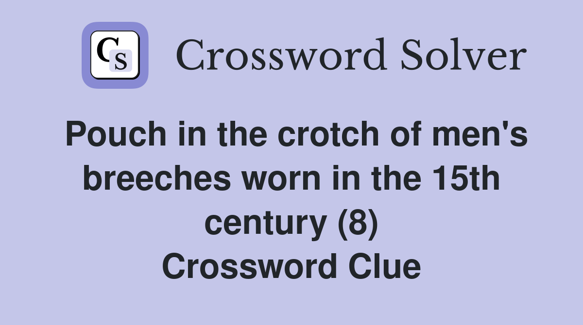 Pouch in the crotch of men's breeches worn in the 15th century (8) Crossword Clue