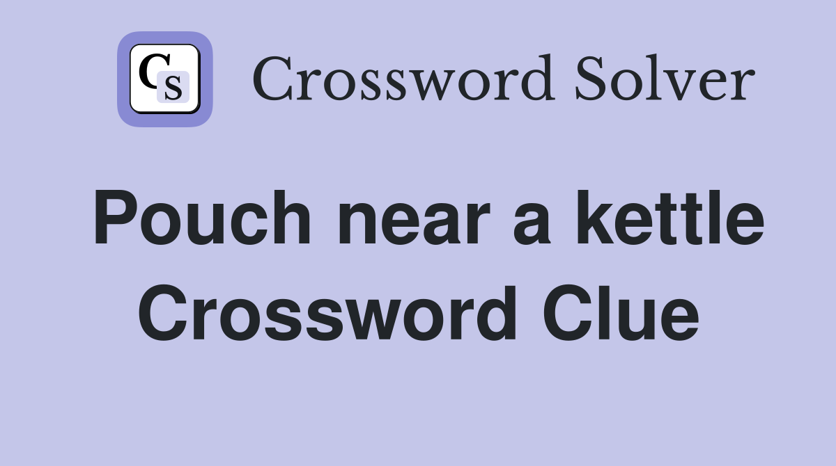 Pouch near a kettle Crossword Clue