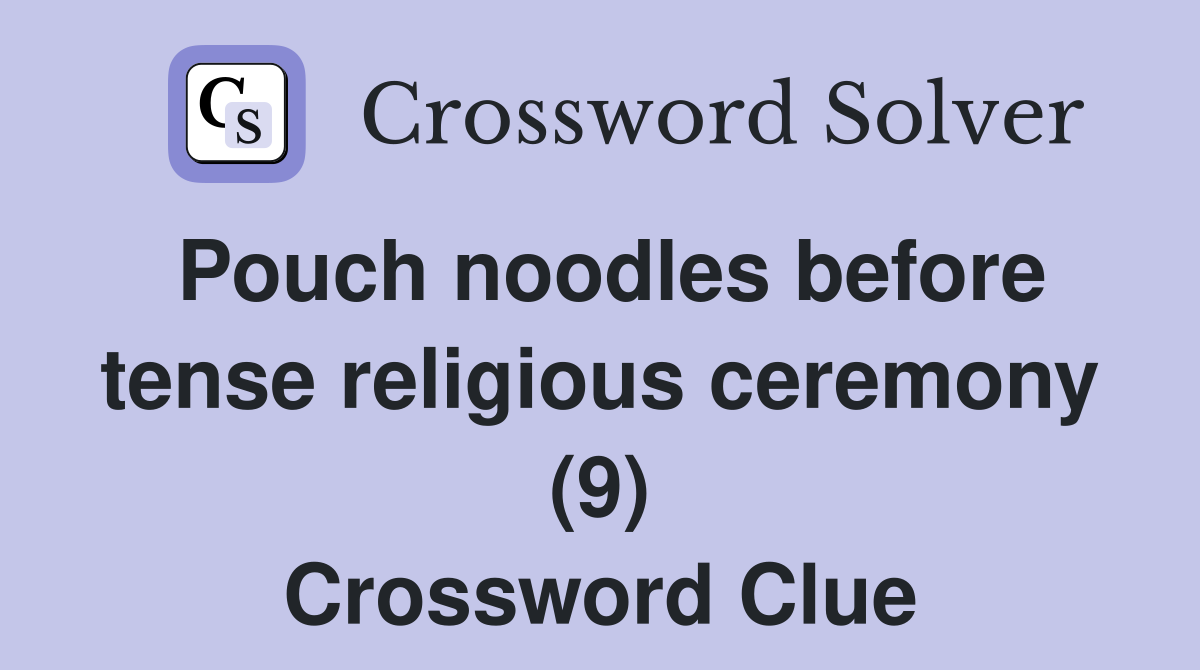 Pouch noodles before tense religious ceremony (9) Crossword Clue