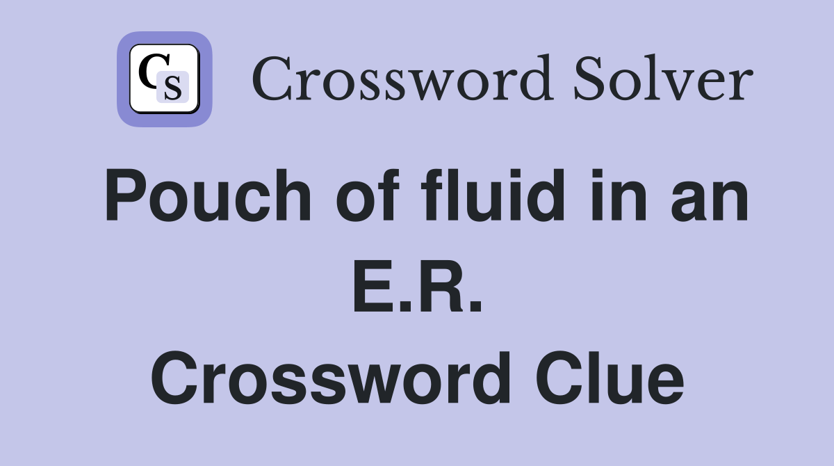 Pouch of fluid in an E.R. Crossword Clue
