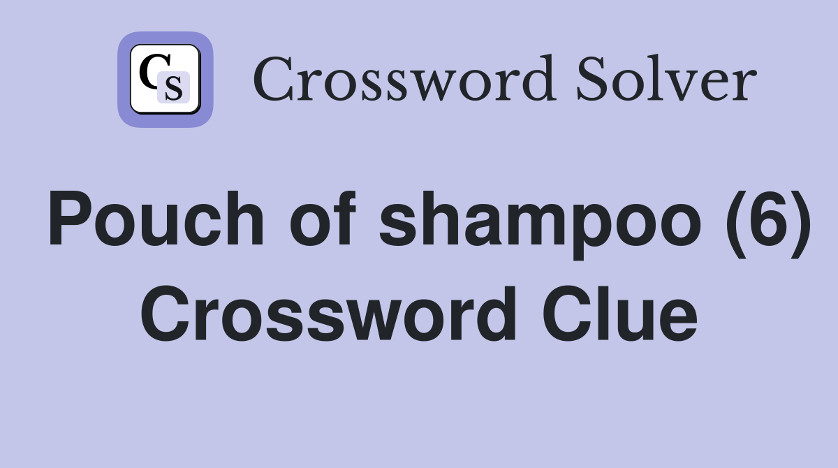 Pouch of shampoo (6) Crossword Clue