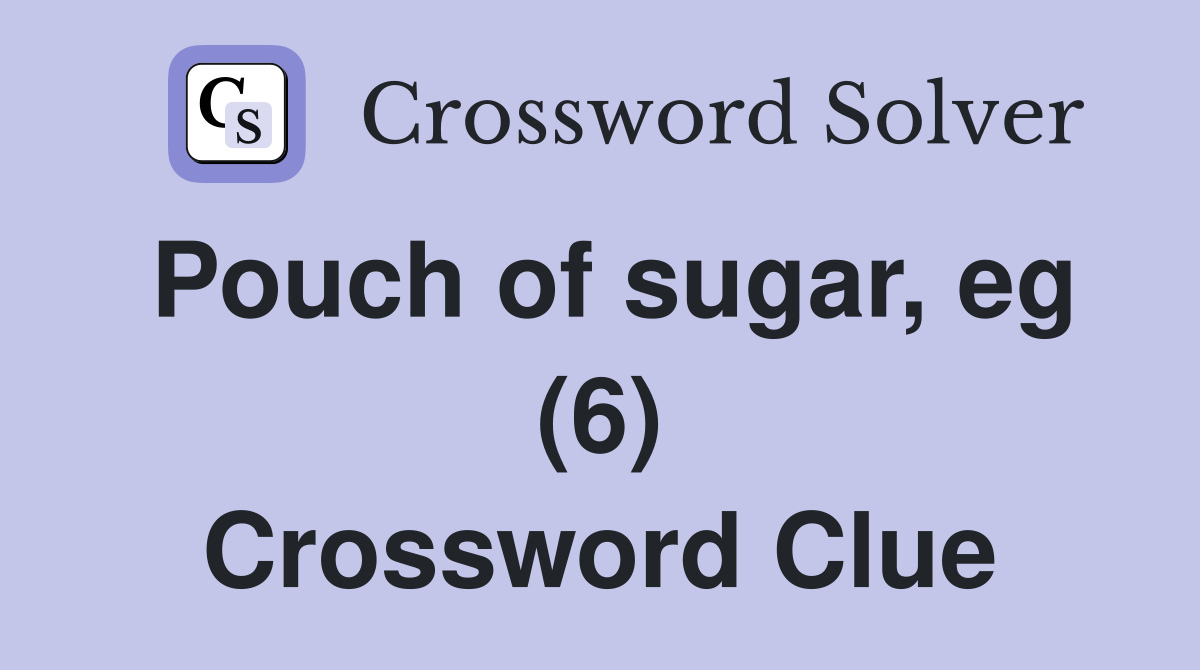 Pouch of sugar, eg (6) Crossword Clue