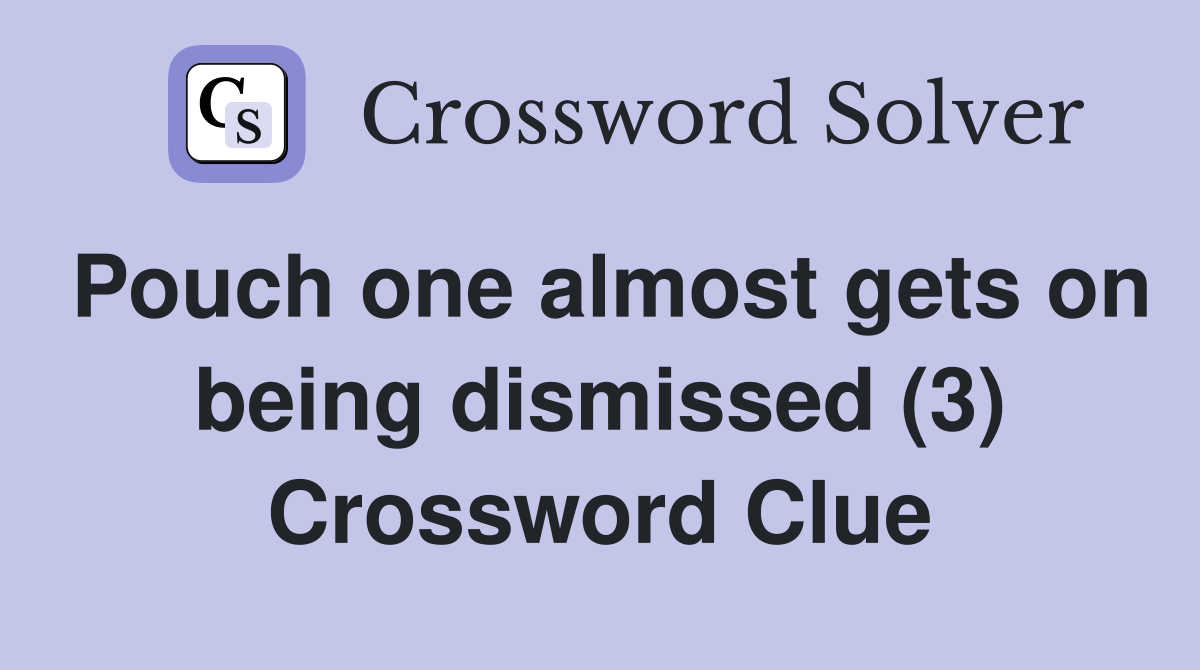 Pouch one almost gets on being dismissed (3) Crossword Clue