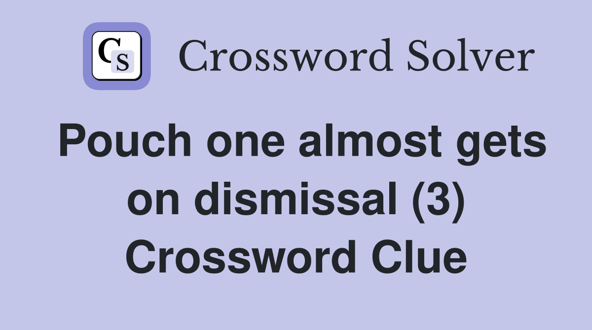 Pouch one almost gets on dismissal (3) Crossword Clue