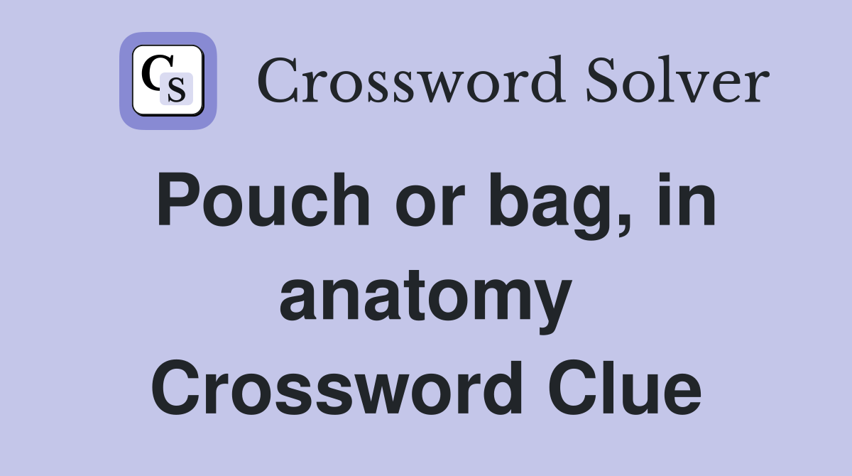 Pouch or bag, in anatomy Crossword Clue