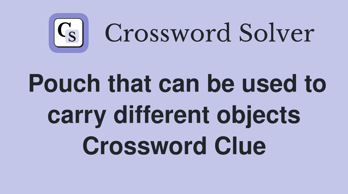 Pouch that can be used to carry different objects Crossword Clue