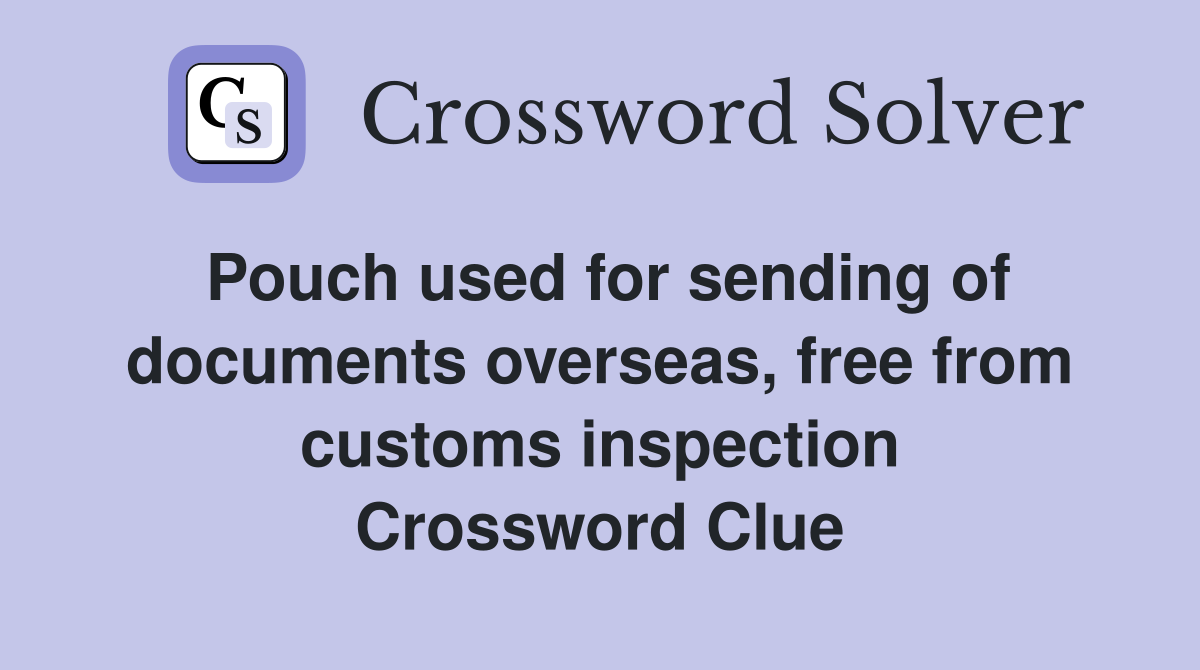 Pouch used for sending of documents overseas, free from customs inspection Crossword Clue