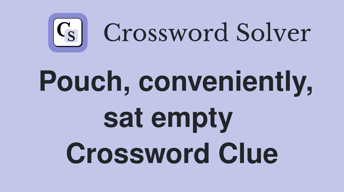 Pouch, conveniently, sat empty  Crossword Clue