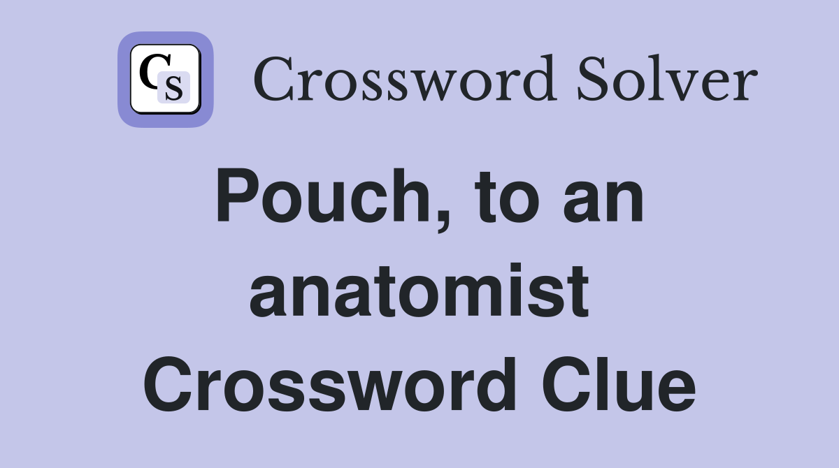 Pouch, to an anatomist Crossword Clue