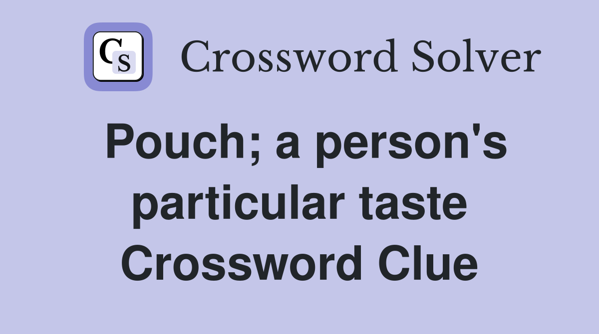 Pouch; a person's particular taste Crossword Clue