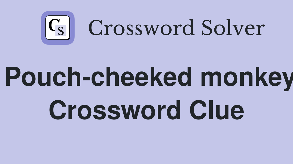 Pouch-cheeked monkey Crossword Clue