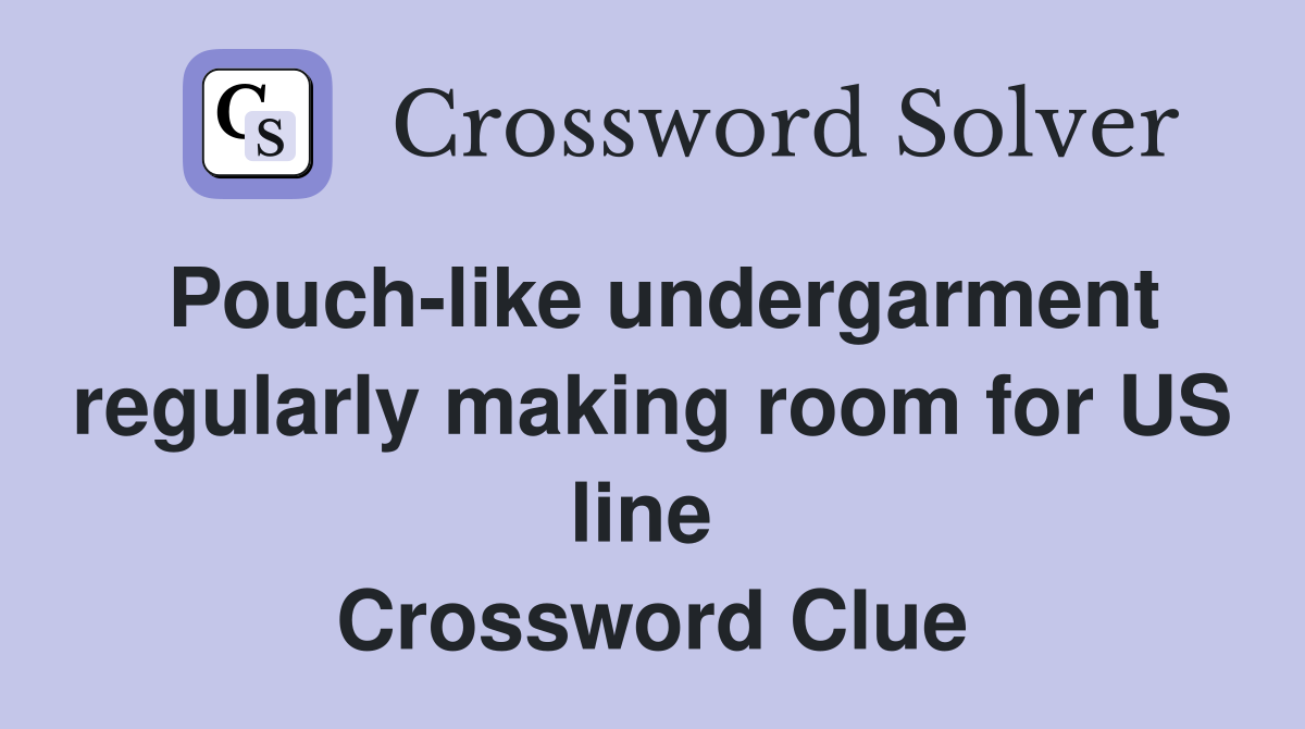 Pouch-like undergarment regularly making room for US line  Crossword Clue