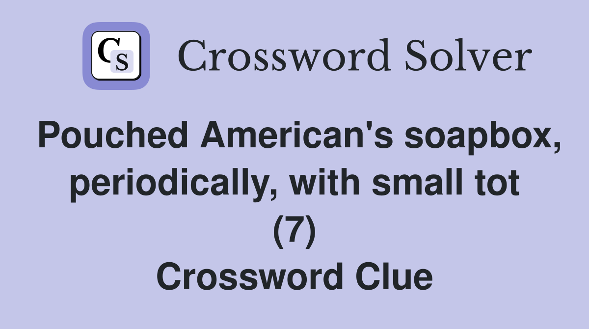 Pouched American's soapbox, periodically, with small tot (7) Crossword Clue