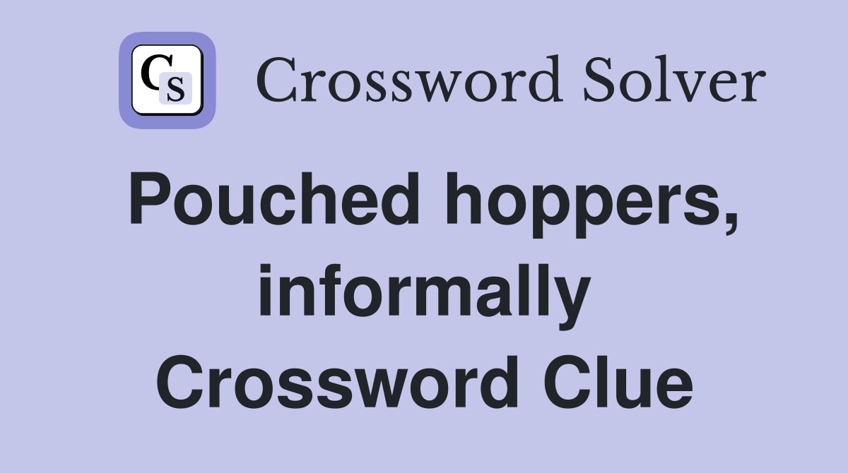 Pouched hoppers, informally Crossword Clue