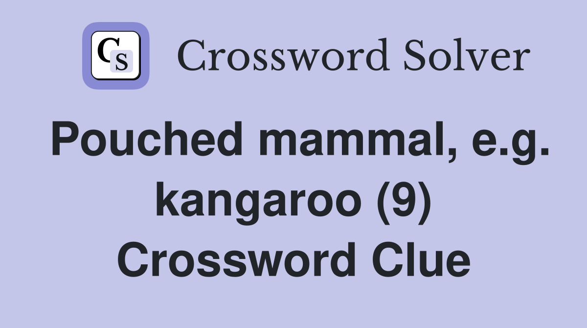 Pouched mammal, e.g. kangaroo (9) Crossword Clue