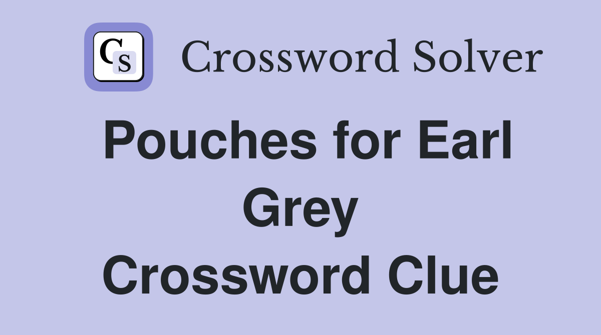 Pouches for Earl Grey Crossword Clue