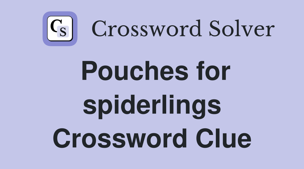 Pouches for spiderlings Crossword Clue