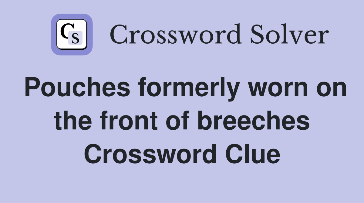 Pouches formerly worn on the front of breeches Crossword Clue