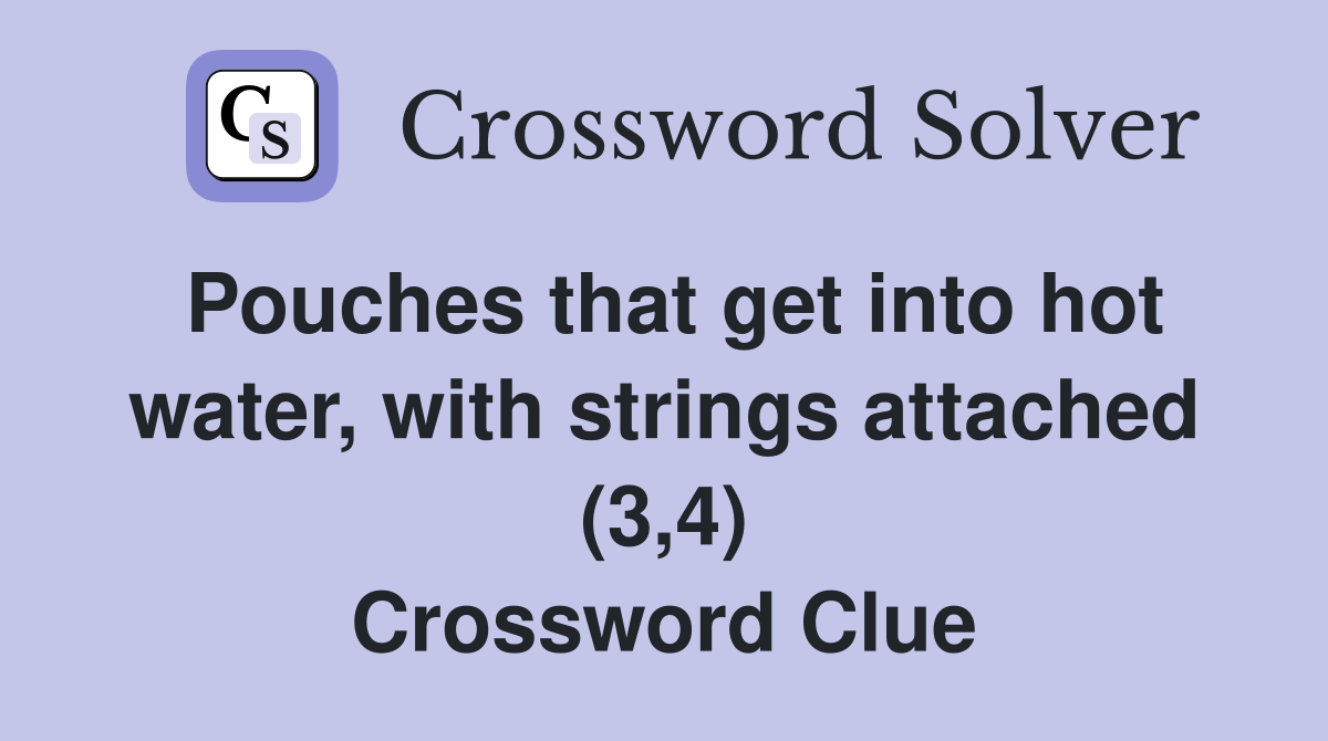 Pouches that get into hot water, with strings attached (3,4) Crossword Clue