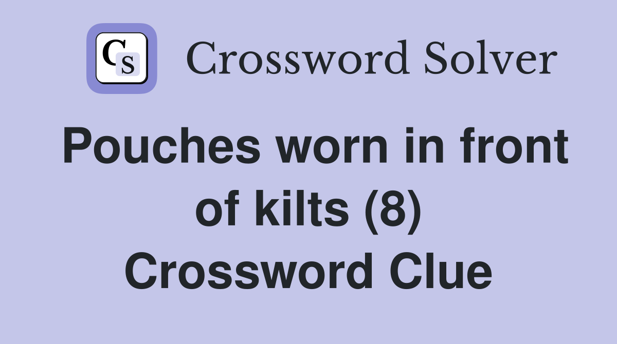 Pouches worn in front of kilts (8) Crossword Clue