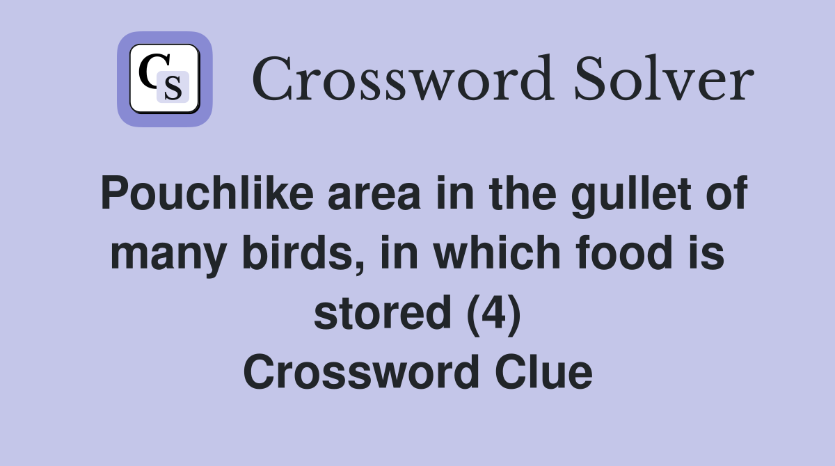 Pouchlike area in the gullet of many birds, in which food is stored (4) Crossword Clue