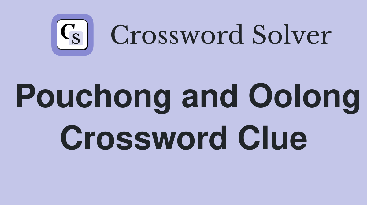 Pouchong and Oolong Crossword Clue