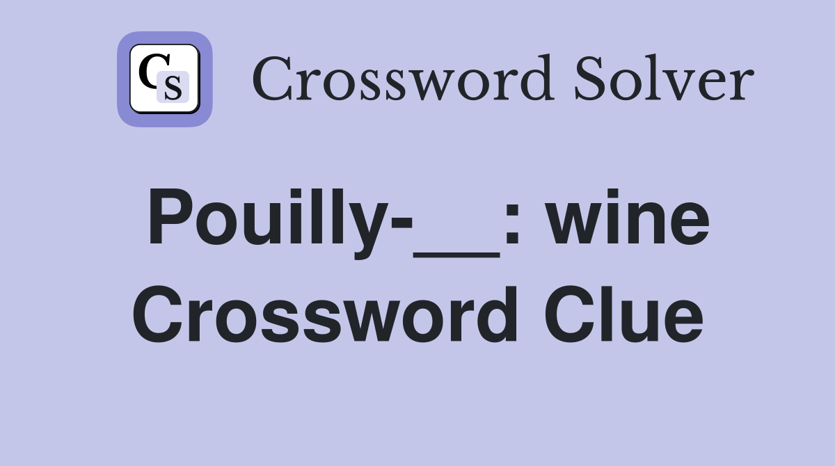 Pouilly-__: wine Crossword Clue