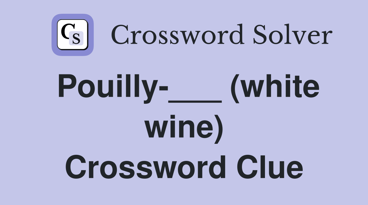 Pouilly-___ (white wine) Crossword Clue