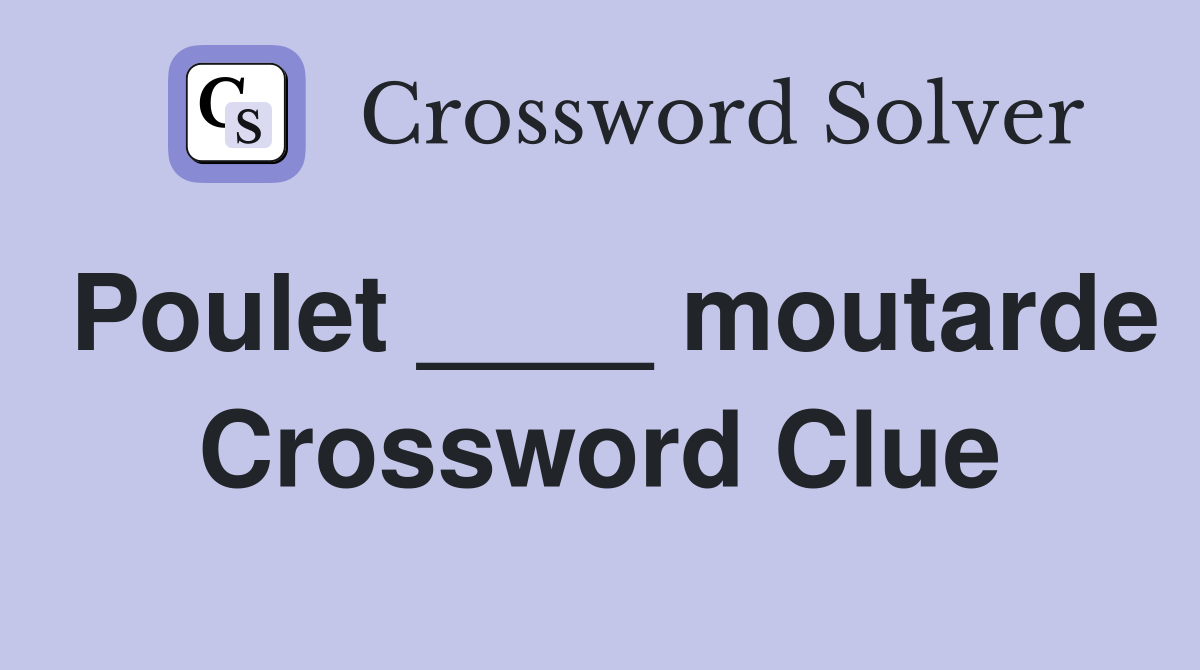 Poulet ____ moutarde Crossword Clue