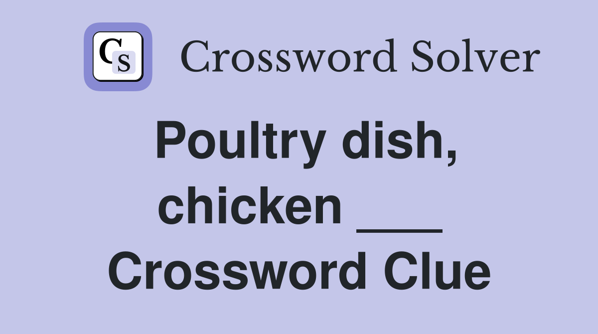 Poultry dish, chicken ___ Crossword Clue
