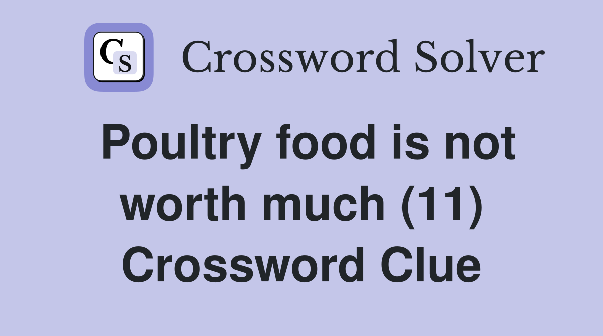 Poultry food is not worth much (11) Crossword Clue