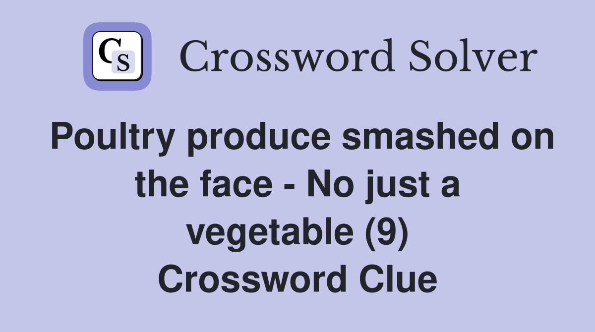 Poultry produce smashed on the face - No just a vegetable (9) Crossword Clue