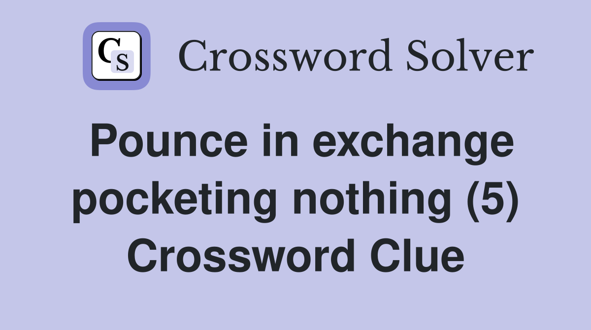 Pounce in exchange pocketing nothing (5) Crossword Clue
