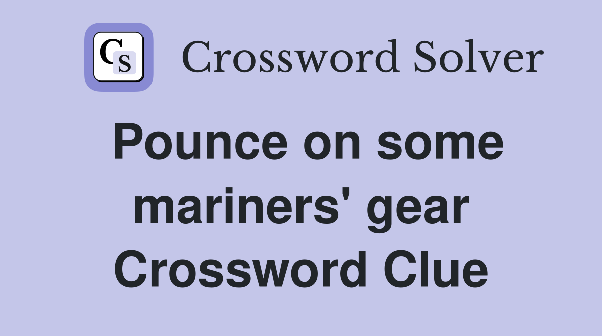 Pounce on some mariners' gear Crossword Clue