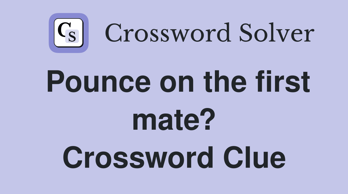 Pounce on the first mate? Crossword Clue