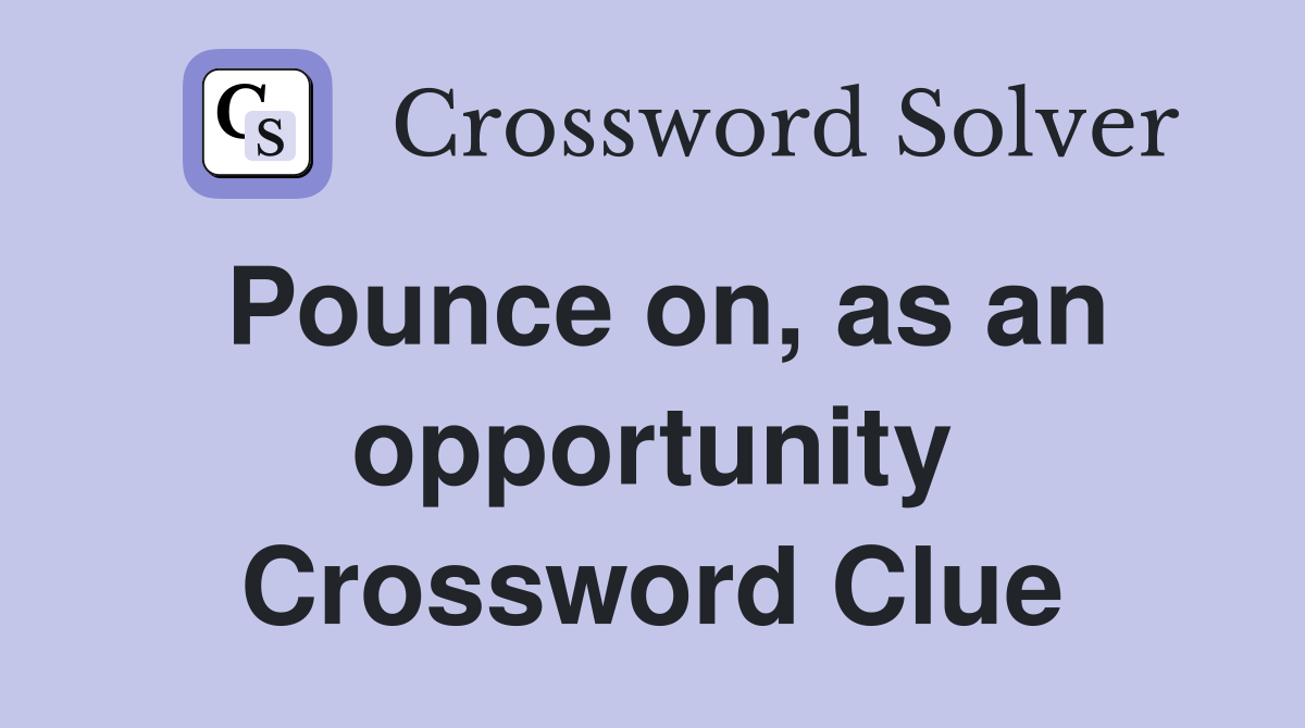 Pounce on, as an opportunity Crossword Clue