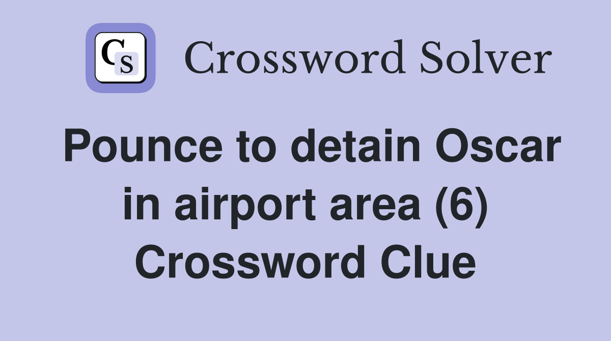 Pounce to detain Oscar in airport area (6) Crossword Clue