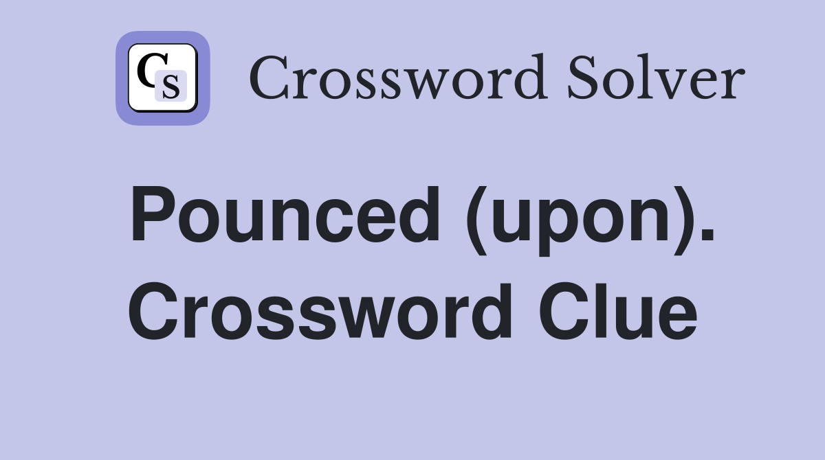Pounced (upon). Crossword Clue