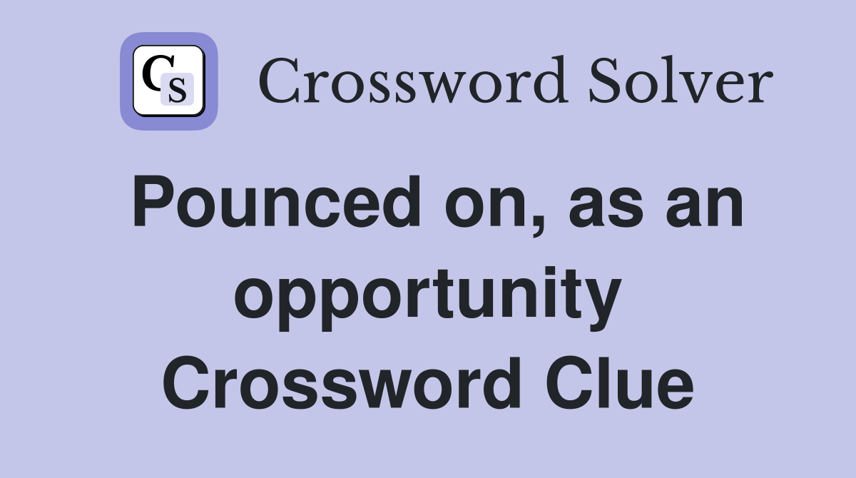Pounced on, as an opportunity Crossword Clue