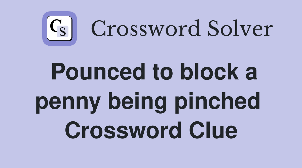 Pounced to block a penny being pinched  Crossword Clue