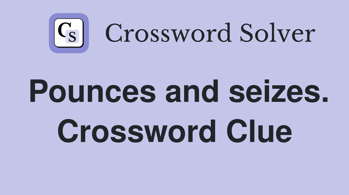 Pounces and seizes. Crossword Clue