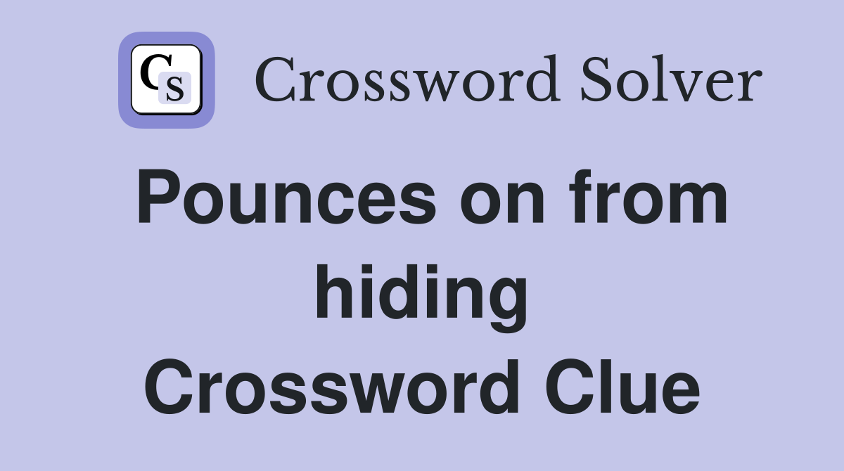 Pounces on from hiding Crossword Clue