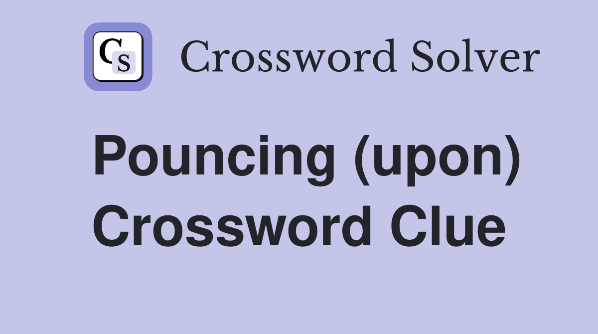 Pouncing (upon) Crossword Clue