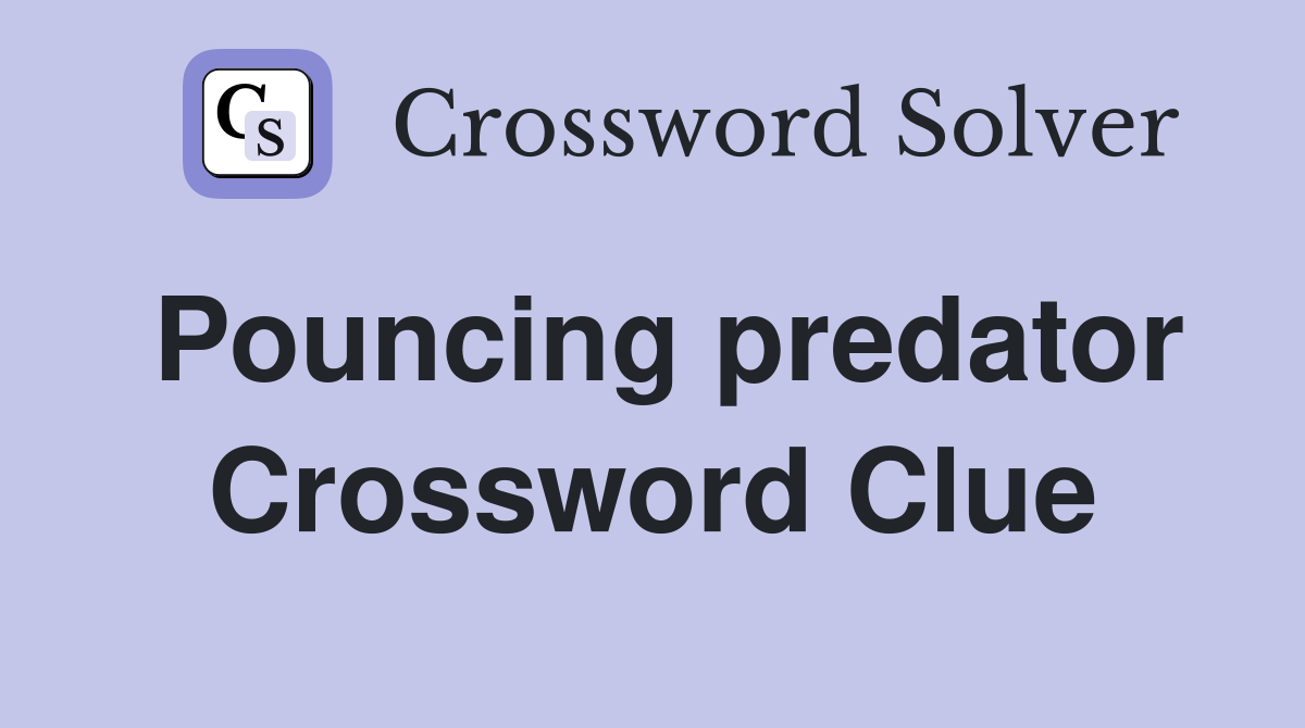Pouncing predator Crossword Clue