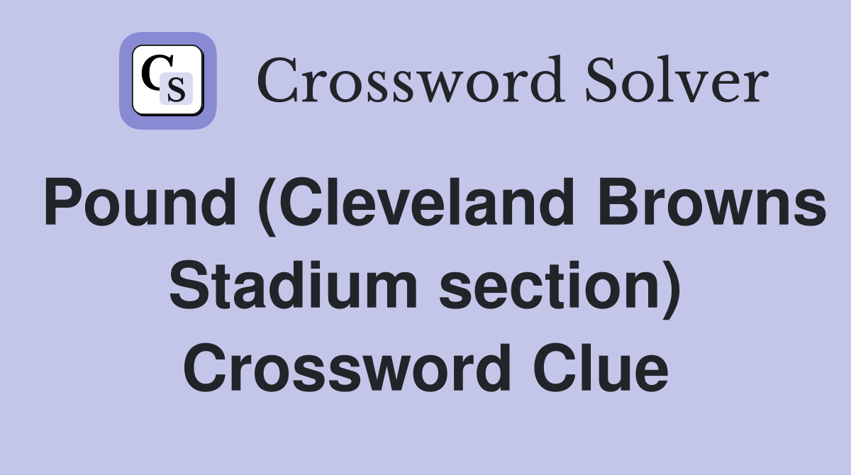 Pound (Cleveland Browns Stadium section) Crossword Clue