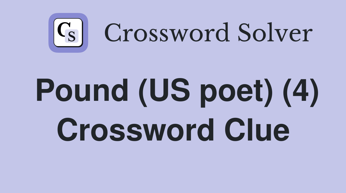 Pound (US poet) (4) Crossword Clue