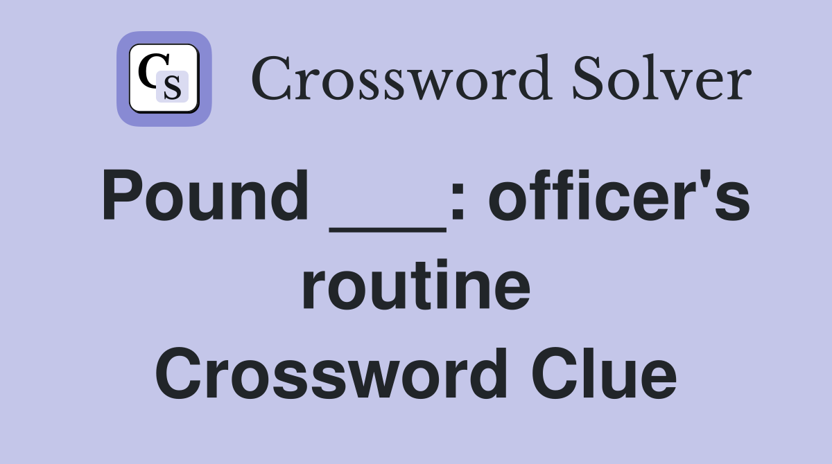 Pound ___: officer's routine Crossword Clue