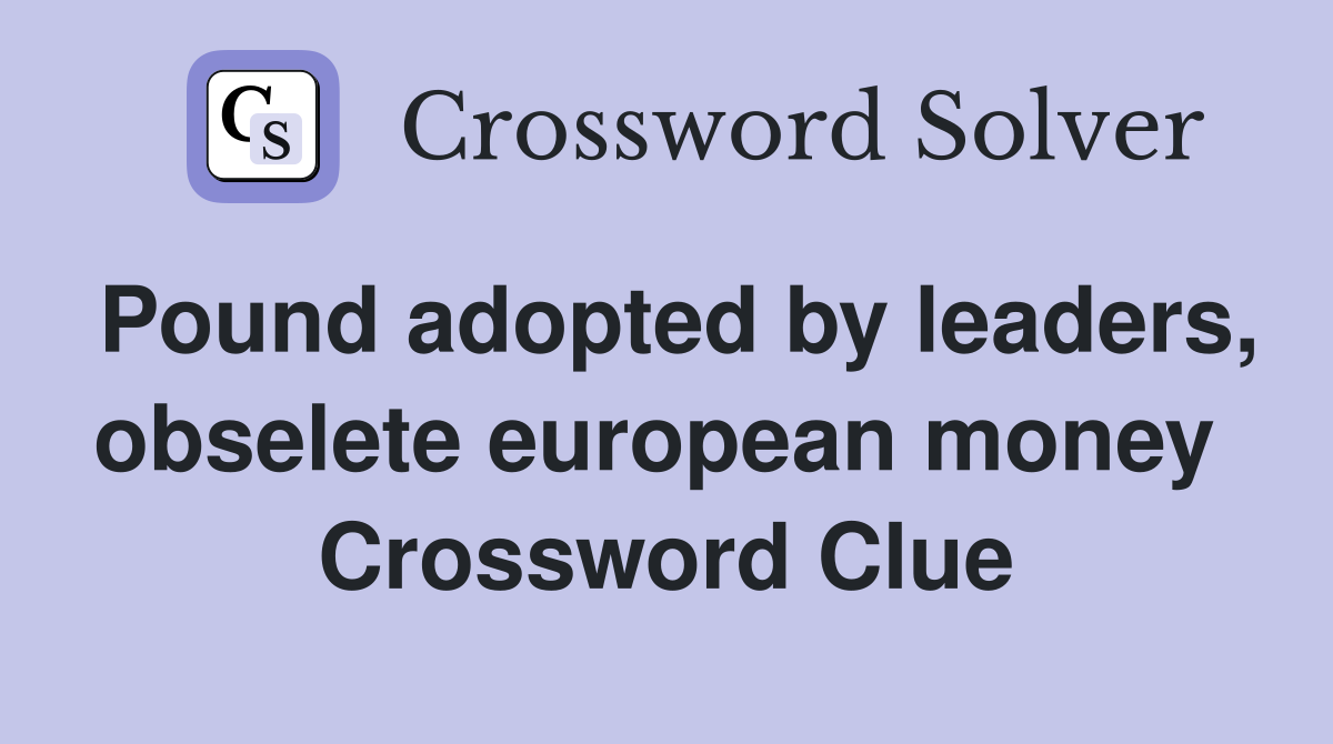Pound adopted by leaders, obselete european money  Crossword Clue
