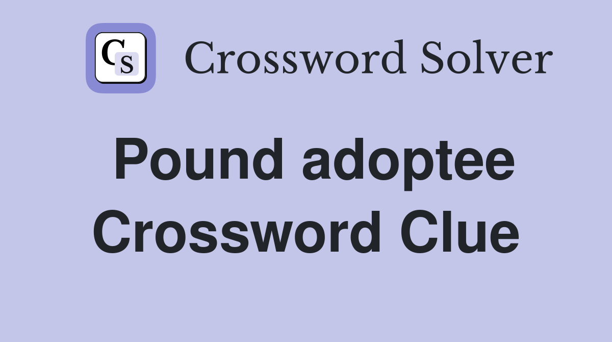 Pound adoptee Crossword Clue