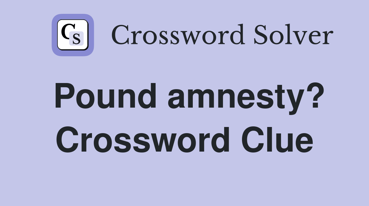 Pound amnesty? Crossword Clue